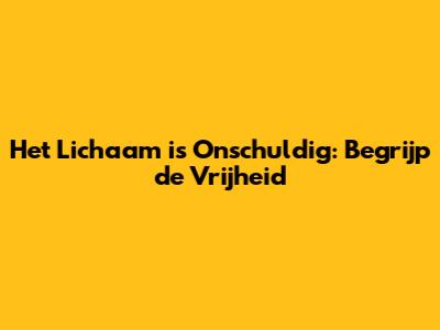 Het Lichaam is Onschuldig: Begrijp de Vrijheid