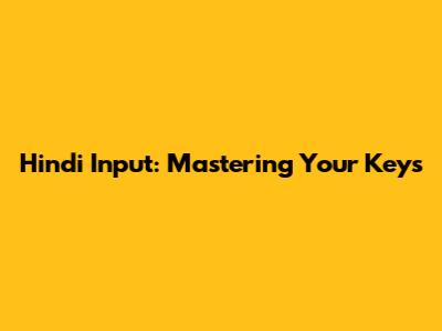 Hindi Input: Mastering Your Keys