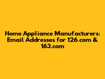 Home Appliance Manufacturers: Email Addresses for 126.com & 163.com