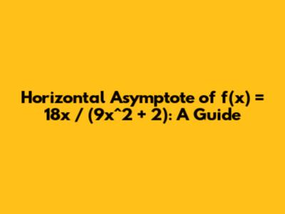 Horizontal Asymptote of f(x) = 18x / (9x^2 + 2): A Guide