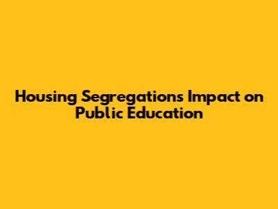 Housing Segregation's Impact on Public Education
