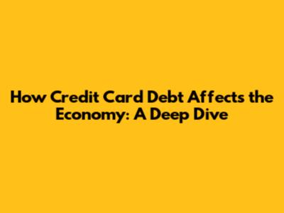 How Credit Card Debt Affects the Economy: A Deep Dive