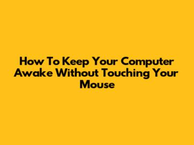 How To Keep Your Computer Awake Without Touching Your Mouse