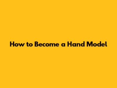 How to Become a Hand Model