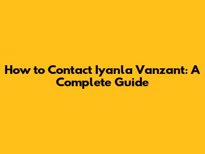 How to Contact Iyanla Vanzant: A Complete Guide