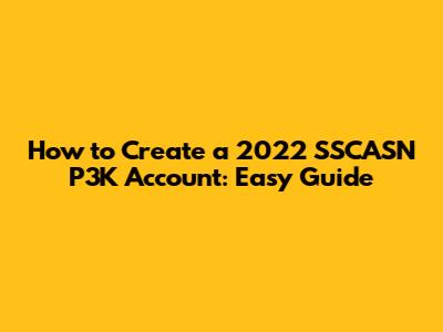 How to Create a 2022 SSCASN P3K Account: Easy Guide