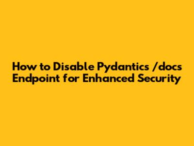 How to Disable Pydantic's /docs Endpoint for Enhanced Security