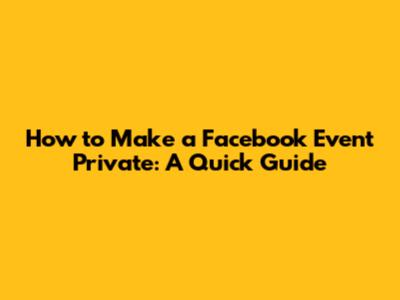 How to Make a Facebook Event Private: A Quick Guide