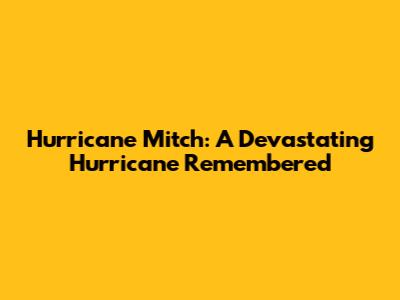 Hurricane Mitch: A Devastating Hurricane Remembered