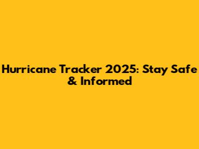 Hurricane Tracker 2025: Stay Safe & Informed