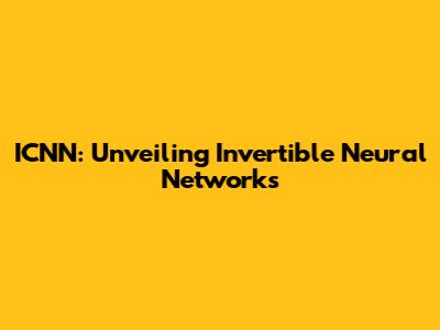 ICNN: Unveiling Invertible Neural Networks