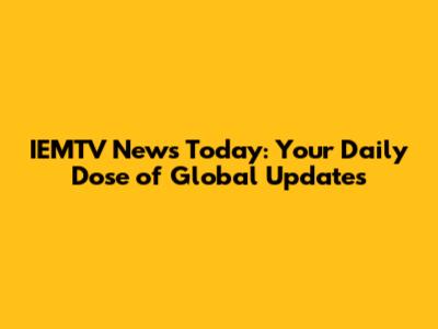 IEMTV News Today: Your Daily Dose of Global Updates