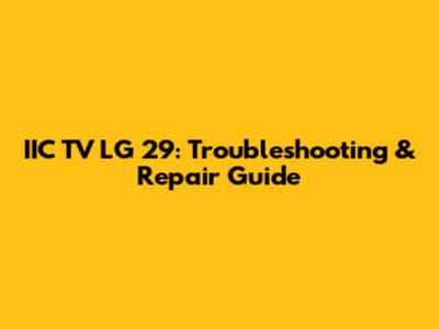 IIC TV LG 29: Troubleshooting & Repair Guide