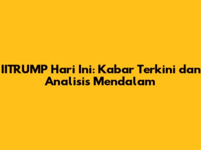 IITRUMP Hari Ini: Kabar Terkini dan Analisis Mendalam