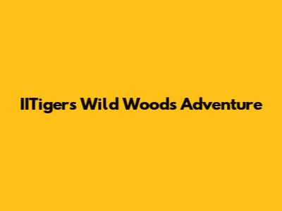 IITiger's Wild Woods Adventure