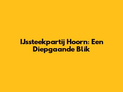 IJssteekpartij Hoorn: Een Diepgaande Blik