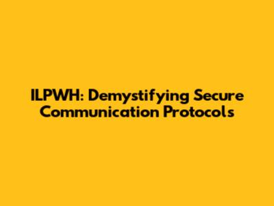ILPWH: Demystifying Secure Communication Protocols