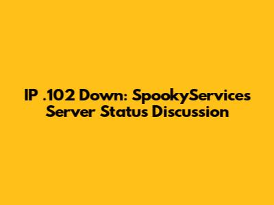 IP .102 Down: SpookyServices Server Status Discussion