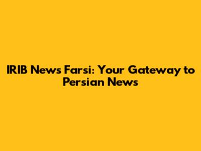 IRIB News Farsi: Your Gateway to Persian News