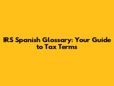 IRS Spanish Glossary: Your Guide to Tax Terms