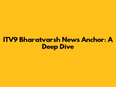 ITV9 Bharatvarsh News Anchor: A Deep Dive