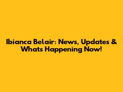 Ibianca Belair: News, Updates & What's Happening Now!