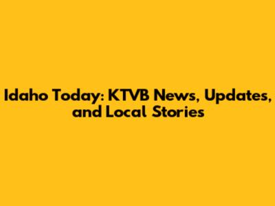Idaho Today: KTVB News, Updates, and Local Stories