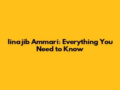Iinajib Ammari: Everything You Need to Know