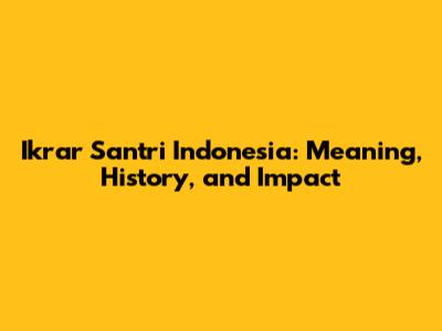 Ikrar Santri Indonesia: Meaning, History, and Impact
