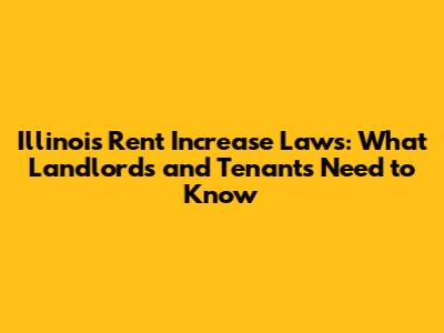 Illinois Rent Increase Laws: What Landlords and Tenants Need to Know