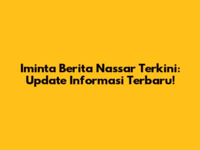 Iminta Berita Nassar Terkini: Update Informasi Terbaru!