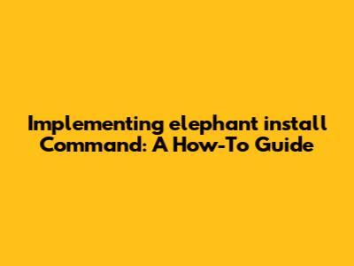 Implementing `elephant install` Command: A How-To Guide