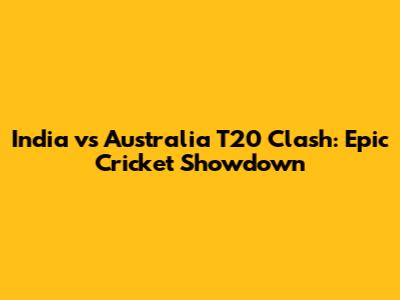 India vs Australia T20 Clash: Epic Cricket Showdown