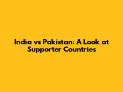 India vs Pakistan: A Look at Supporter Countries