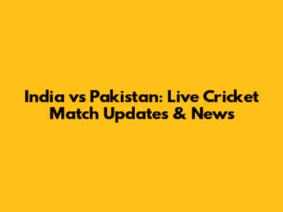 India vs Pakistan: Live Cricket Match Updates & News