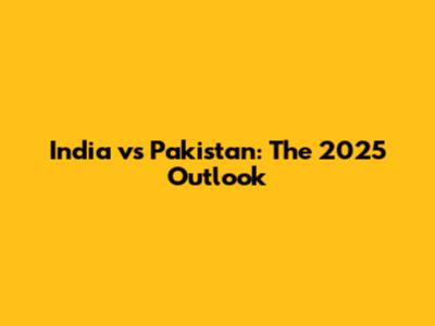 India vs Pakistan: The 2025 Outlook
