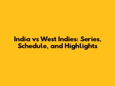 India vs West Indies: Series, Schedule, and Highlights