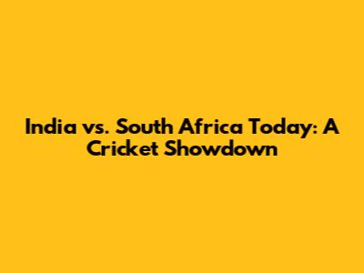 India vs. South Africa Today: A Cricket Showdown
