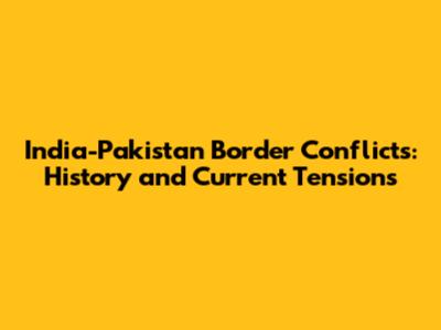 India-Pakistan Border Conflicts: History and Current Tensions