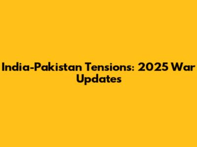 India-Pakistan Tensions: 2025 War Updates