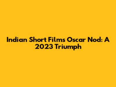 Indian Short Film's Oscar Nod: A 2023 Triumph