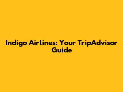 Indigo Airlines: Your TripAdvisor Guide