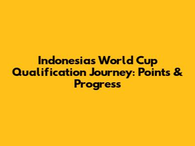 Indonesia's World Cup Qualification Journey: Points & Progress