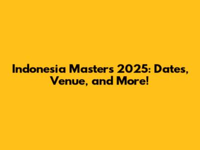 Indonesia Masters 2025: Dates, Venue, and More!