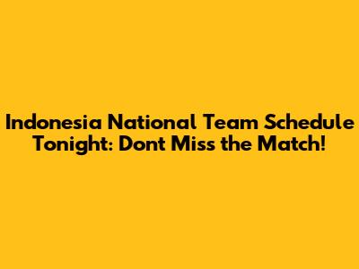 Indonesia National Team Schedule Tonight: Don't Miss the Match!