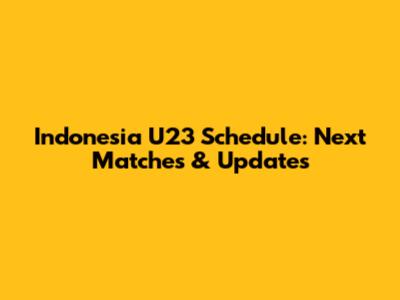 Indonesia U23 Schedule: Next Matches & Updates