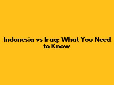 Indonesia vs Iraq: What You Need to Know