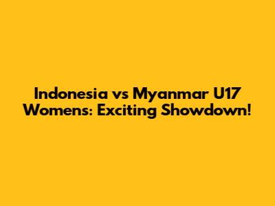 Indonesia vs Myanmar U17 Women's: Exciting Showdown!