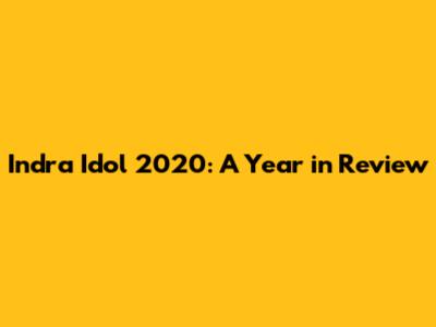 Indra Idol 2020: A Year in Review