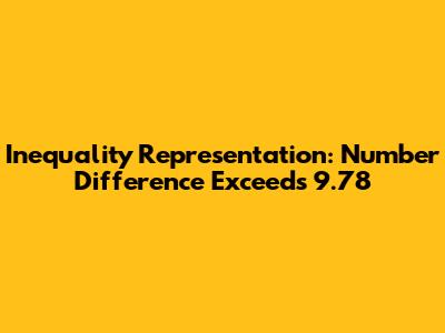 Inequality Representation: Number Difference Exceeds 9.78